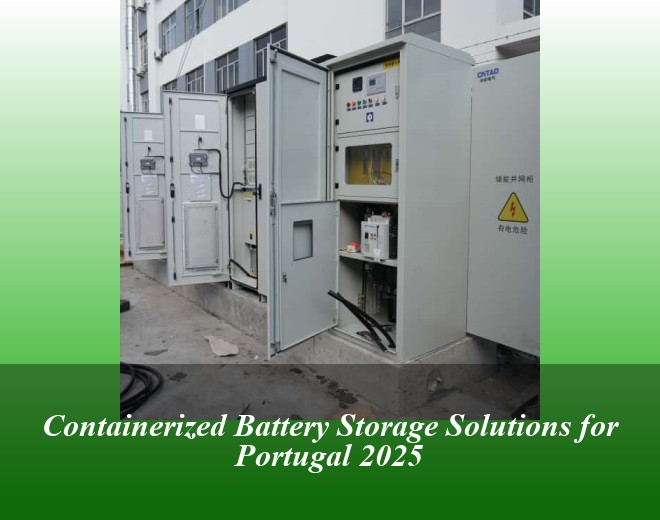Containerized Battery Storage Solutions for Portugal 2025